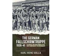The German Fallschirmtruppe 1936-41: Its Genesis and Employment in the First Campaigns of the Wehrmacht