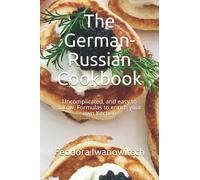 The German-Russian Cookbook: Uncomplicated, and easy to follow. Formulas to enrich your own Kitchen