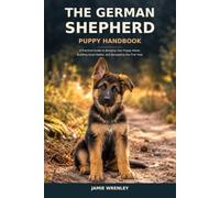 The German Shepherd Puppy Handbook: A Practical Guide to Bringing Your Puppy Home, Building Good Habits, and Navigating the First Year