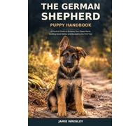 The German Shepherd Puppy Handbook: A Practical Guide to Bringing Your Puppy Home, Building Good Habits, and Navigating the First Year