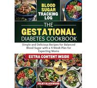 The Gestational Diabetes Cookbook: Simple and Delicious Recipes for Balanced Blood Sugar with a 4-Week Plan for Expecting Moms