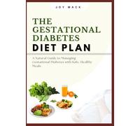 THE GESTATIONAL DIABETES DIET PLAN: A Natural Guide to Managing Gestational Diabetes with Safe, Healthy Meals