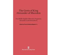 The Gests of King Alexander of Macedon: Two Middle-English Alliterative Fragments, Alexander A and Alexander B. Edited with the Latin Sources Parallel ... and the Historia de Preliis, J²-Recension)