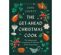 The Get-Ahead Christmas Cook: The indispensable companion for effortless festive entertaining