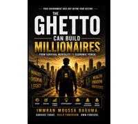 THE GHETTO CAN BUILD MILLIONAIRES: From Survival Mentality to Economic Power