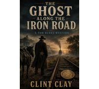 The Ghost Along the Iron Road A Tom Burks Western
