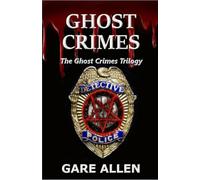 The Ghost Crimes Trilogy™: Book One: Ghost Crimes, Book Two: The Paranormal Enemy and Book Three: An Unholy Trinity
