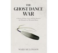The Ghost Dance War: A Story of Hope, Fear, and the Road to the Massacre at Wounded Knee: 1