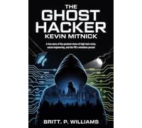 The Ghost Hacker Kevin Mitnick: A True Crime Greatest Chase of High-Tech Crime, Social Engineering, and the FBI’s Relentless Pursuit