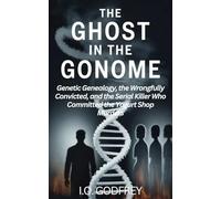 The Ghost in the Genome: Genetic Genealogy, the Wrongfully Convicted, and the Serial Killer Who Committed the Yogurt Shop Murders