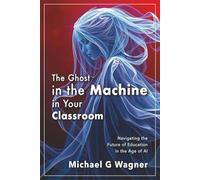 The Ghost in the Machine in Your Classroom: Navigating the Future of Education in the Age of AI