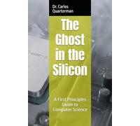 The Ghost in the Silicon: A First Principles Guide to Computer Science