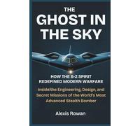 THE GHOST IN THE SKY: How the B-2 Spirit Redefined Modern Warfare: Inside the Engineering, Design, and Secret Missions of the World’s Most Advanced Stealth Bomber
