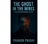 THE GHOST IN THE WIRES: A Tech-Noir Psychological Thriller