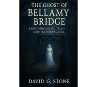 The Ghost of Bellamy Bridge: A Southern Gothic Tale of Love, Loss, and Eternal Vigil