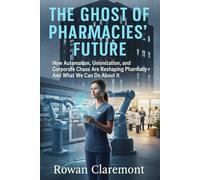 The Ghost of Pharmacies’ Future: How Automation, Unionization, and Corporate Chaos Are Reshaping Pharmacy-And What We Can Do About It