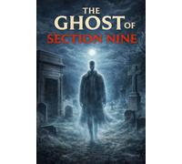 THE GHOST OF SECTION NINE: A Secret That Refused to Die
