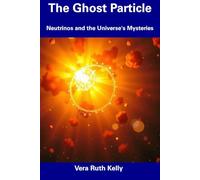 The Ghost Particle: Neutrinos and the Universe's Mysteries