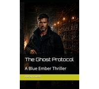 The Ghost Protocol: A Blue Ember Thriller