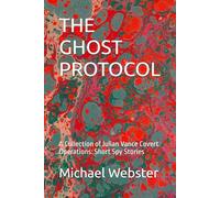 THE GHOST PROTOCOL: A Collection of Julian Vance Covert Operations: Short Spy Stories