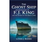 THE GHOST SHIP: The Rediscovery of F.J. King and the Secrets of the Great Lakes: A True Story of Shipwrecks, Science, and the Quest to Bring Lost Stories Back to Light