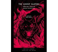 The Ghost Slayers: Thrilling Tales of Occult Detection (British Library Tales of the Weird): 29: Classic Tales of Occult Detection
