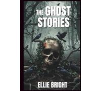 The Ghost Stories: Read If You Dare: 25 Stories That sent shiver down your spine. Terrifying tales of Haunting Spirits, dark secrets and chilling revenge