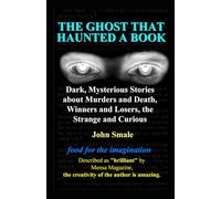 THE GHOST THAT HAUNTED A BOOK: Dark, Mysterious Stories about Murders and Death, Winners and Losers, the Strange and Curious