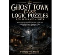The Ghost Town Case Logic Puzzles for Teens and Adults: Multi-Level Logic Grid Mysteries from Easy to Hard with Haunted Clues, Abandoned Places, and Ghost Town Brain Teasers