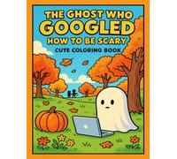 The Ghost Who Googled How To Be Scary Cute Coloring Book: Cute Ghost Coloring Storybook with Activity Pages for Kids and Adults, Bold, Easy-to-Color Designs with a Sequential Story