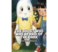 The Ghost Who Was Afraid of the Dark: A Comforting Story About Overcoming Fears, Finding Light in the Shadows, and the Power of Friendship (Ages 3-7)