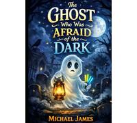 The Ghost Who Was Afraid of the Dark: Tales From the Whimsical World