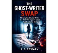 The Ghost-Writer Swap: A Gripping Psychological Thriller of a Ghostwriter Trapped in a System That Rewrites Her Identity