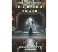 The Ghostlight Theater: A Supernatural Suspense Novelette for Young Readers from The Haunted Chronicles