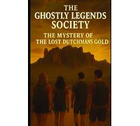 THE GHOSTLY LEGENDS SOCIETY: THE MYSTERY OF THE LOST DUTCHMAN'S GOLD