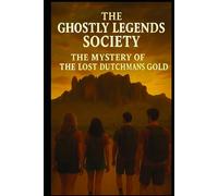 THE GHOSTLY LEGENDS SOCIETY: THE MYSTERY OF THE LOST DUTCHMAN'S GOLD
