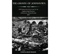 The Ghosts of Johnstown: 2209 Innocent Lives Lost to an Engineering Disaster