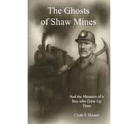 The Ghosts of Shaw Mines: And The Memoirs of a Boy Who Grew Up There