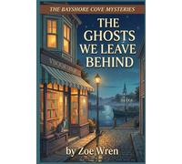 The Ghosts We Leave Behind: The Bayshore Cove Mysteries : Book 1