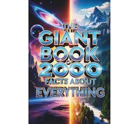 The Giant Book Of 2000 Facts About Everything: 20 Meticulously Organized Chapters Covering Physics, Biology, History, Robotics, Geography, and More-The Definitive Compendium of General Knowledge