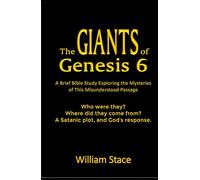The GIANTS of Genesis 6: A Brief Bible Study Exploring the Mysteries of This Misunderstood Passage