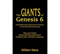 The GIANTS of Genesis 6: A Brief Bible Study Exploring the Mysteries of This Misunderstood Passage