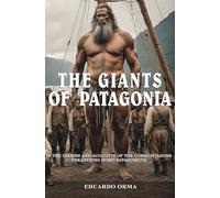 The Giants of Patagonia: In the Diaries and Accounts of the Conquistadors, Unearthing Homo patagonicus