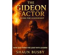 The Gideon Factor: HOW GOD TURNS THE LEAST INTO LEADERS