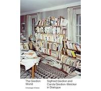 The Giedion World: Sigfried Giedion and Carola Giedion-Welcker in Dialogue: Siegfried Giedion and Carola Giedion-Welcker in Dialogue