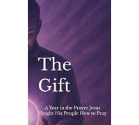 The Gift: A Year in the Prayer Jesus Taught His People How to Pray