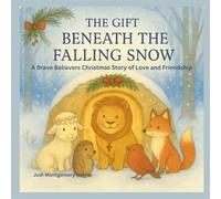 The Gift Beneath the Falling Snow: A Brave Believers Christmas Story of Love and Friendship