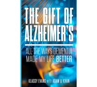 The Gift of Alzheimer's: All The Ways Dementia Made My Life Better