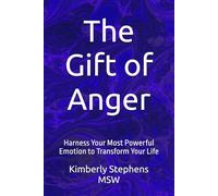 The Gift of Anger: Harness Your Most Powerful Emotion to Transform Your Life