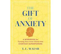 The Gift of Anxiety: A Workbook for Turning Your Inner Chaos into Everyday Superpowers